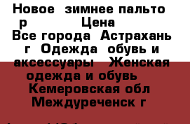 Новое, зимнее пальто, р.42(s).  › Цена ­ 2 500 - Все города, Астрахань г. Одежда, обувь и аксессуары » Женская одежда и обувь   . Кемеровская обл.,Междуреченск г.